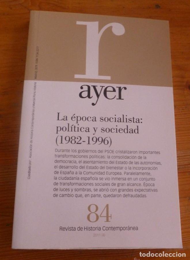 Libros: AYER. LA EPOCA SOCIALISTA: POLITICA Y SOCIEDAD. 1982-1996. VARIOS AUTOARES. M.PONS. 2011 237 PAG -