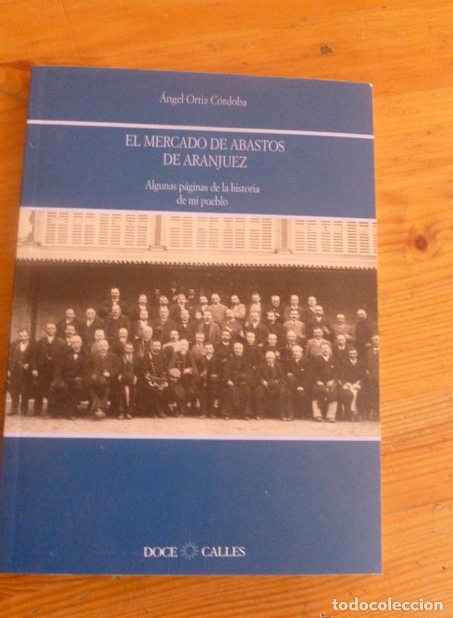 Livres: EL MERCADO DE ABASTOS DE ARANJUE. ANGEL ORTIZ CORDOBA. DOCE CALLES. 1998 92 PAG -