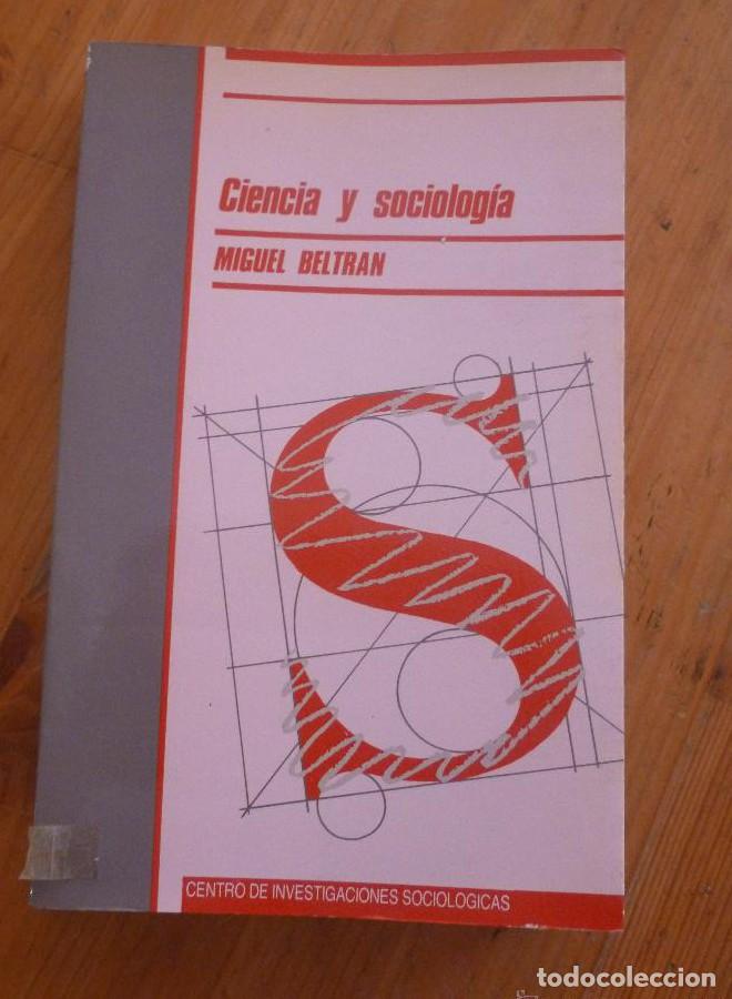 Libros: CIENCIA Y SOCIOLOGIA. MIGUEL BELTRAN. CIS. ED. SIGLO XXI. 1998 390 PAG -