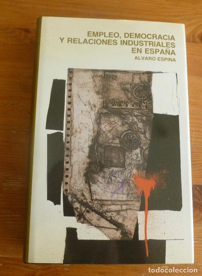 Libros: EMPLEO, DEMOCRACIA Y RELACIONES INDUSTRIALES EN ESPA&Ntilde;A. ALVARO ESPINA.MINISTERIO TRABAJO.1990 661 pp