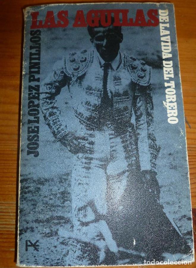 Libros: LA AGUILAS. DE LA VIDA DEL TORERO. JOSE LOPEZ PINILLOSL ALIANZA ED. 1967 242 pp -