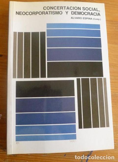 Libros: CONCERTACION SOCIAL, NEOCORPORATISMO Y DEMOCRACIA. ALVARO ESPINA M&ordm; TRABAJO. 1991 326 pp -