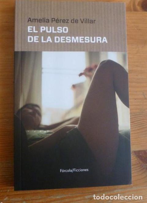 Libros: EL PULSO DE LA DESMESURA. AMELIA PREZ DE VILLAR. FORCOLA. 2016 133pp -