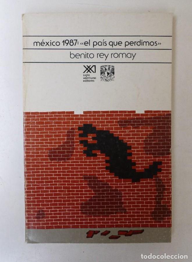 Livres: M&eacute;xico 1987: El pa&iacute;s que perdimos - Benito rey romay - Ed. Siglo XXI. 118pp -