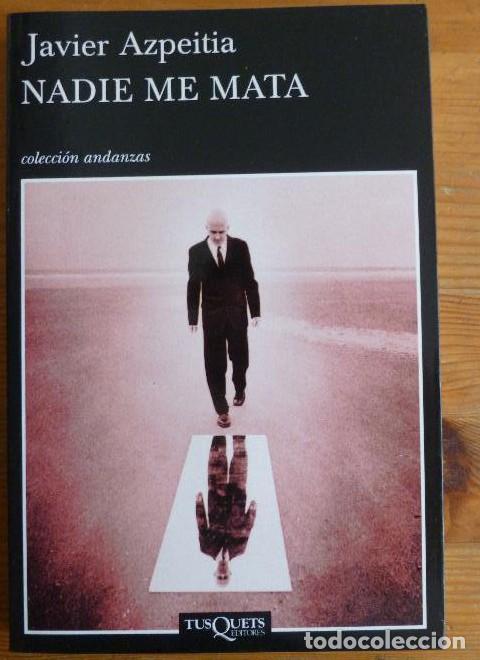 Libros: NADIE ME MATA. JAVIER AZPEITIA. TUSQUETS. 2007 258pp -