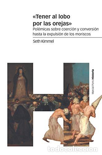 Libros: TENER AL LOBO POR LAS OREJAS: POL&Eacute;MICAS SOBRE COERCI&Oacute;N Y CONVERSI&Oacute;N HASTA LA EXPULSI&Oacute;N DE LOS MORISC