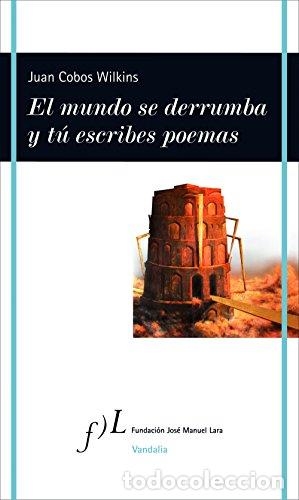 Livres: El mundo se derrumba y t&uacute; escribes poemas - Cobos Wilkins, Juan