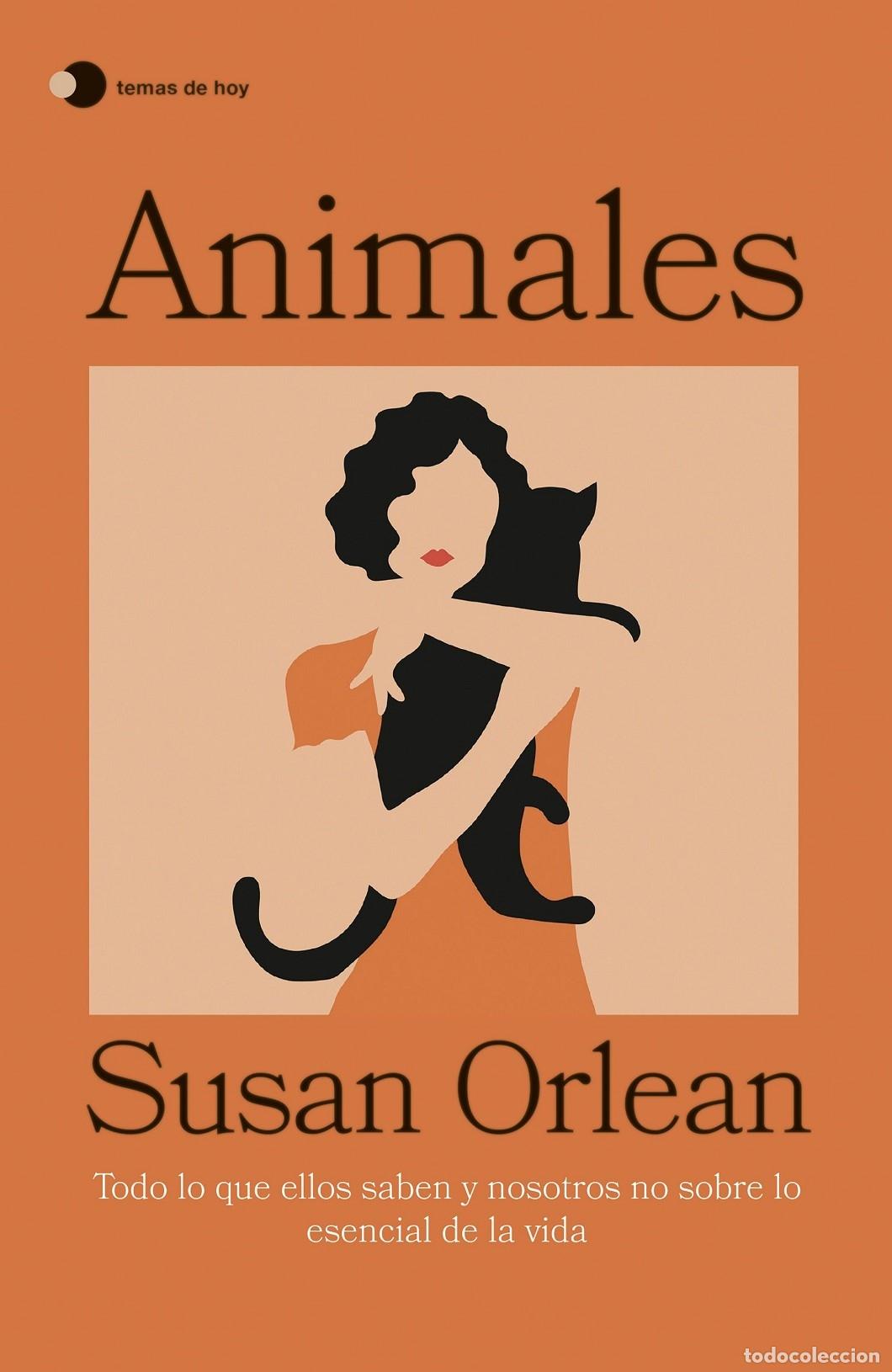 books: ANIMALES. TODO LO QUE ELLOS SABEN Y NOSOTROS NO SOBRE LO ESENCIAL DE LA VIDA - ORLEAN, SUSAN