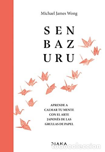 Livres: SENBAZURU. Aprende a calmar tu mente con el arte japon&eacute;s de las grullas de papel - Michael James Won