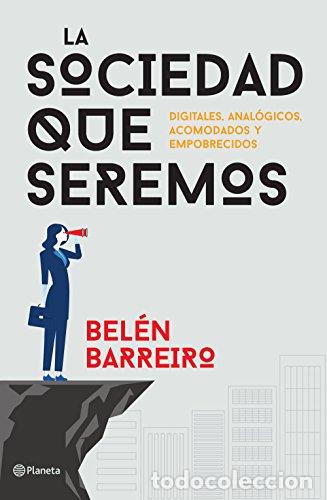 Libros: La Sociedad Que Seremos: Digitales, Anal&oacute;gicos, Acomodados Y Empobrecidos - Bel&eacute;n Barreiro