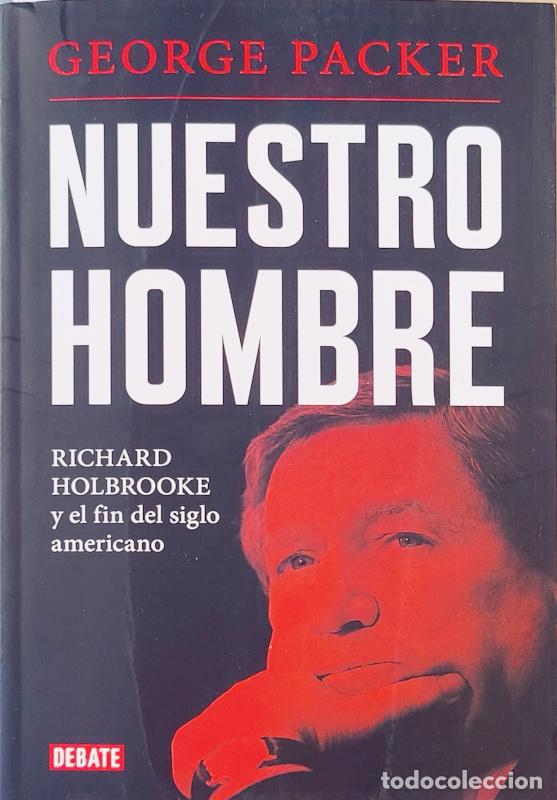 Libros: Nuestro Hombre. Richard Holbrooke Y El Fin Del Siglo Americano* - Packer, George