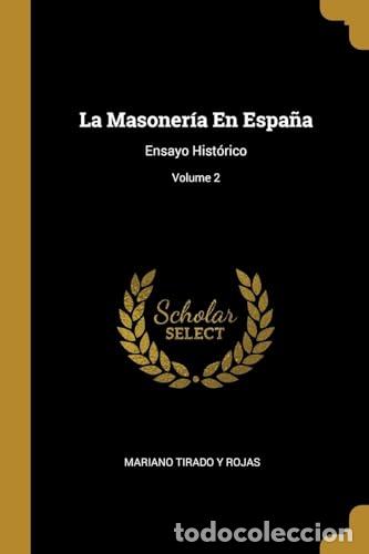 B&uuml;cher: LA MASONERIA EN ESPA&Ntilde;A. ENSAYO HISTORICO VOLUMEN 2. - Rojas, Mariano Tirado Y