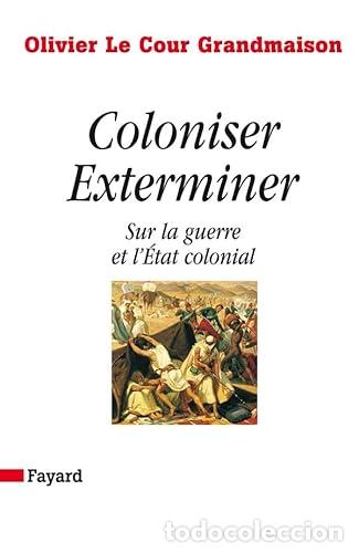 B&uuml;cher: Coloniser. Exterminer: Sur la guerre et l'&Eacute;tat colonial - Le Cour Grandmaison, Olivier