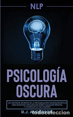 books: PNL: Psicolog&iacute;a Oscura - Los m&eacute;todos secretos de la programaci&oacute;n neuroling&uuml;&iacute;stica para dominar e inf