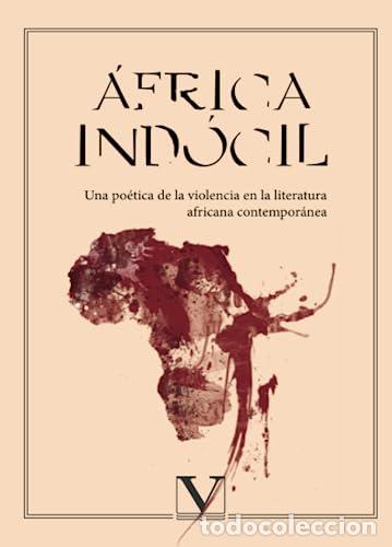 B&uuml;cher: &Aacute;frica ind&oacute;cil. Una po&eacute;tica de la violencia en la literarura africana contempor&aacute;nea - Dulcinea Tom&aacute;s