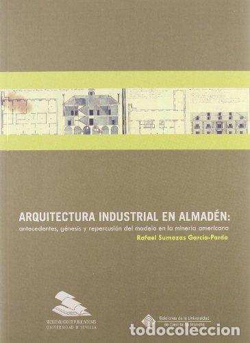 B&uuml;cher: Arquitectura industrial en Almad&eacute;n: antecedentes, g&eacute;nesis y repercusi&oacute;n del modelo en la miner&iacute;a ame
