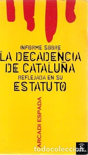 B&uuml;cher: Informe sobre la decadencia de Catalu&ntilde;a reflejada en su estatuto - ESPADA, ARCADI