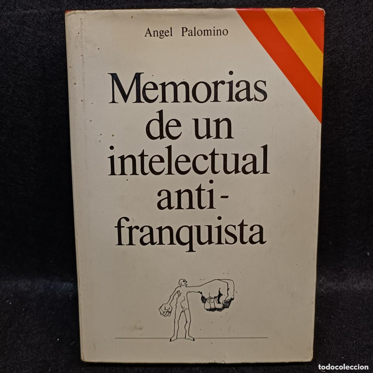 Libros: MEMORIAS DE UN INTELECTUAL ANTI-FRANQUISTA - ANGEL PALOMINO