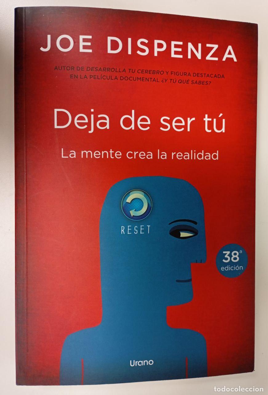 Libros: Deja de ser t&uacute; : la mente crea la realidad - Dispenza, Joe (1962-) / Mart&iacute;, N&uacute;ria . tr.