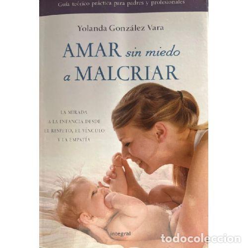 Libros: AMAR SIN MIEDO A MALCRIAR - YOLANDA GONZ&Aacute;LEZ VARA - Foto 1