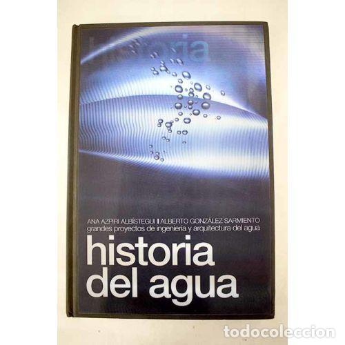 Libros: HISTORIA DEL AGUA. GRANDES PROYECTOS DE INGENIER&Iacute;A Y ARQUITECTURA DEL AGUA. - ANA AZPIRI, ALBETO GON