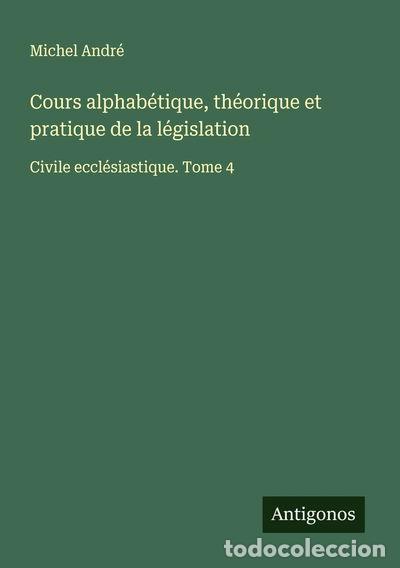 books: Cours alphab&eacute;tique, th&eacute;orique et pratique de la l&eacute;gislation: Civile eccl&eacute;sias...- 9783563014455