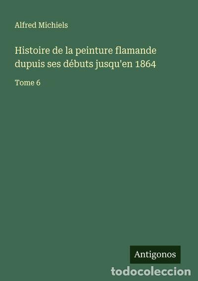 books: Histoire de la peinture flamande dupuis ses d&eacute;buts jusqu'en 1864: Tome 6- 9783388686325