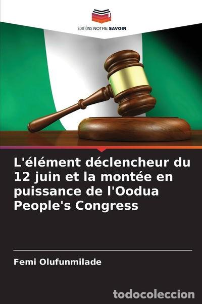 Livres: L'&eacute;l&eacute;ment d&eacute;clencheur du 12 juin et la mont&eacute;e en puissance de l'Oodua People'...- 9786206753285