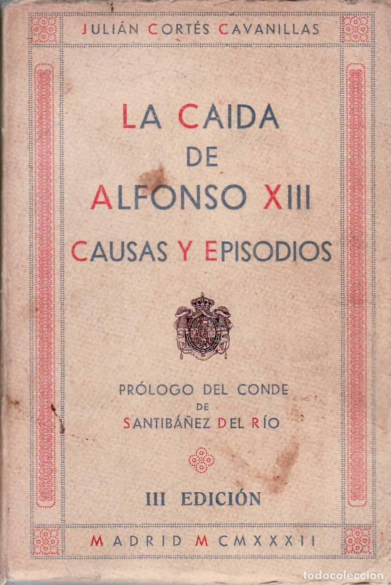 books: CORTES CAVANILLAS, Juli&aacute;n.- - La ca&iacute;da de Alfonso XIII. Causas y episodios. Pr&oacute;logo del Conde de San