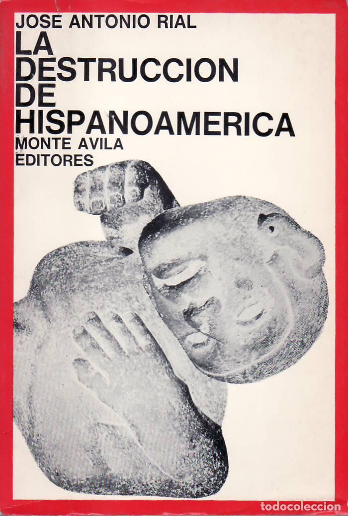 B&uuml;cher: RIAL, Jos&eacute; Antonio.- - La destrucci&oacute;n de hispanoam&eacute;rica (Ensayos).