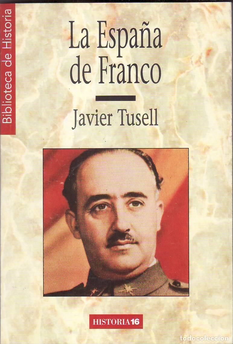 B&uuml;cher: TUSELL, Javier.- - La Espa&ntilde;a de Franco. El poder, la oposici&oacute;n y la pol&iacute;tica exterior durante el fra