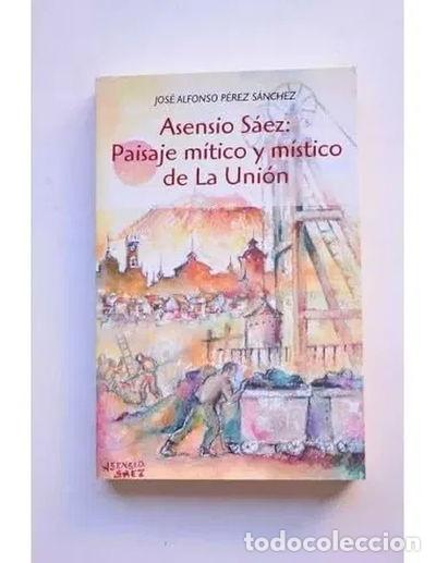 Libros: Asensio S&aacute;ez: Paisaje m&iacute;tico y m&iacute;stico de La Uni&oacute;n- 9788475643076