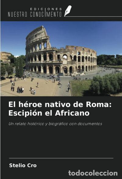 Livres: El h&eacute;roe nativo de Roma: Escipi&oacute;n el Africano- 9786206496595