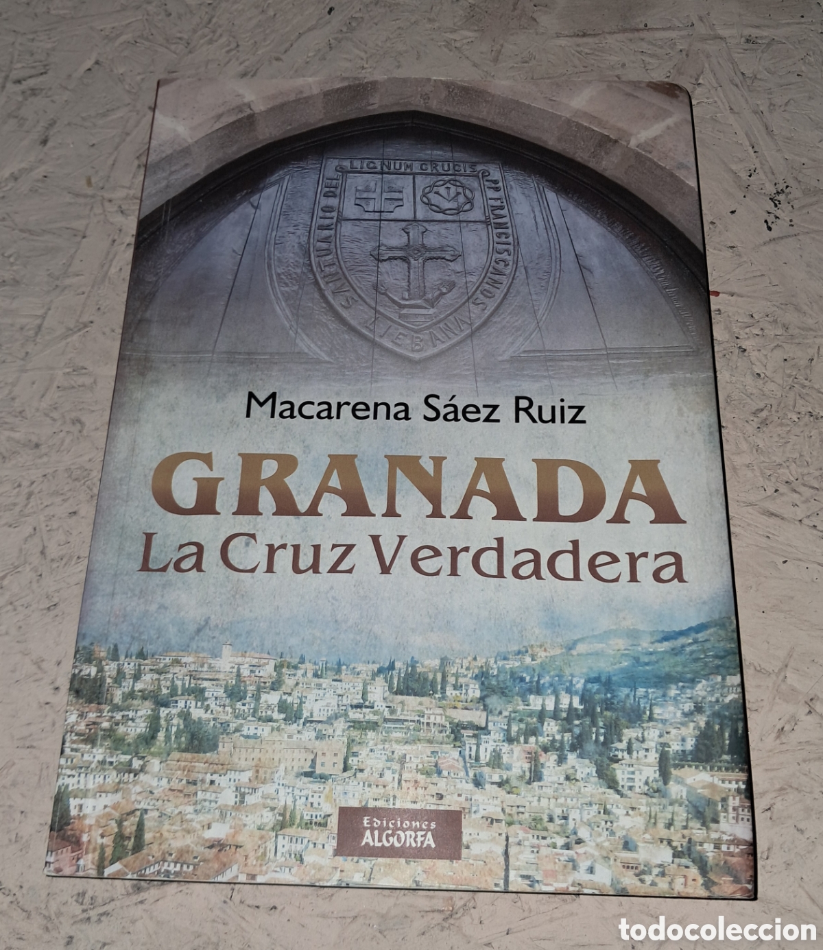 Libros: GRANADA, LA CRUZ VERDADERA. MACARENA SAEZ RUIZ. EDICIONES ALGORFA.