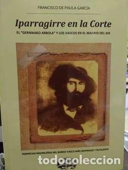 Libri di seconda mano: Iparragirre en la Corte: El &rdquo;Gernikako Arbola&rdquo; y los vascos en el Madrid del XIX- 9788489318335