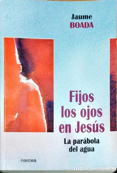 Libros: Fijos los ojos en Jes&uacute;s, la par&aacute;bola del agua - BOADA, JAIME - Foto 1