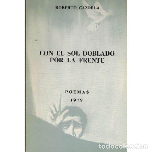 Libros: CON EL SOL DOBLADO POR LA FRENTE - ROBERTO CAZORLA - Foto 1