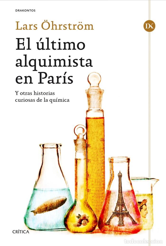 B&uuml;cher: EL &Uacute;LTIMO ALQUIMISTA EN PAR&Iacute;S. Y OTRAS HISTORIAS CURIOSAS DE LA QU&Iacute;MICA - Lars &Ouml;hrstr&ouml;m