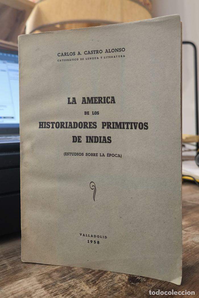 Libri di seconda mano: LA AM&Eacute;RICA DE LOS HISTORIADORES PRIMITIVOS DE INDIAS (ESTUDIOS SOBRE LA &Eacute;POCA) - Carlos A. Castro Al