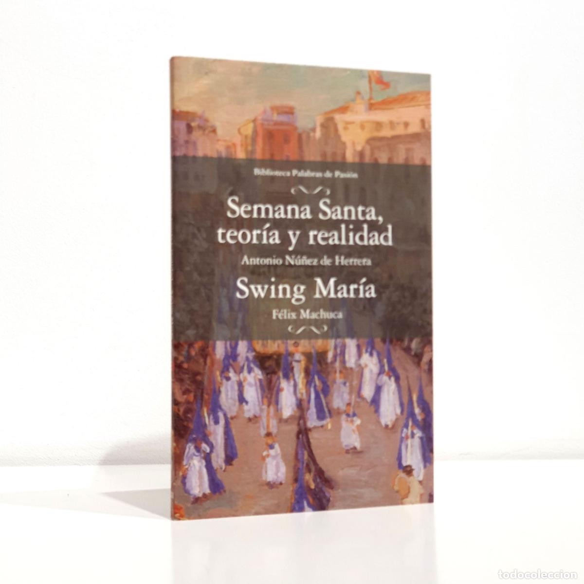 Libros: Semana Santa, teor&iacute;a y realidad. / Swing Mar&iacute;a - NU&Ntilde;EZ DE HERRERA, Antonio / F&eacute;lix MACHUCA