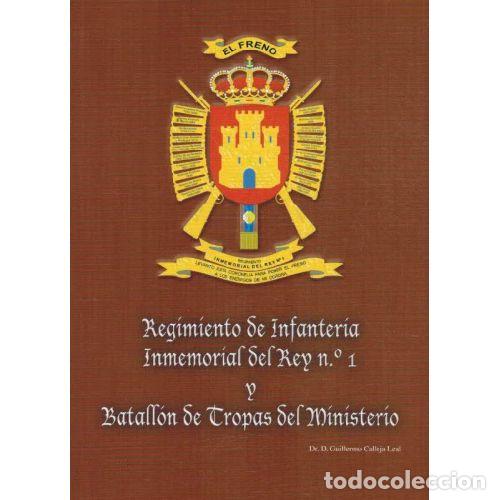 Libros: REGIMIENTO DE INFANTERIA INMEMORIAL DEL REY 1 Y BATALLON DE TROPAS DEL MINISTERIO - GUILLERMO CALLEJ