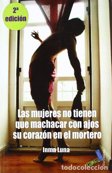 Libros: Las mujeres no tienen que machacar con ajos su coraz&oacute;n en el mortero- 9788492528462