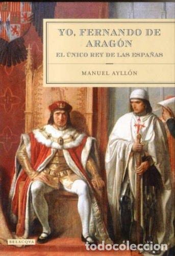 Libri di seconda mano: YO FERNANDO DE ARAGON - EL UNICO REY DE LAS ESPA&Ntilde;AS (EL OJO DE LA HISTORIA) AYLLON, MANUEL -