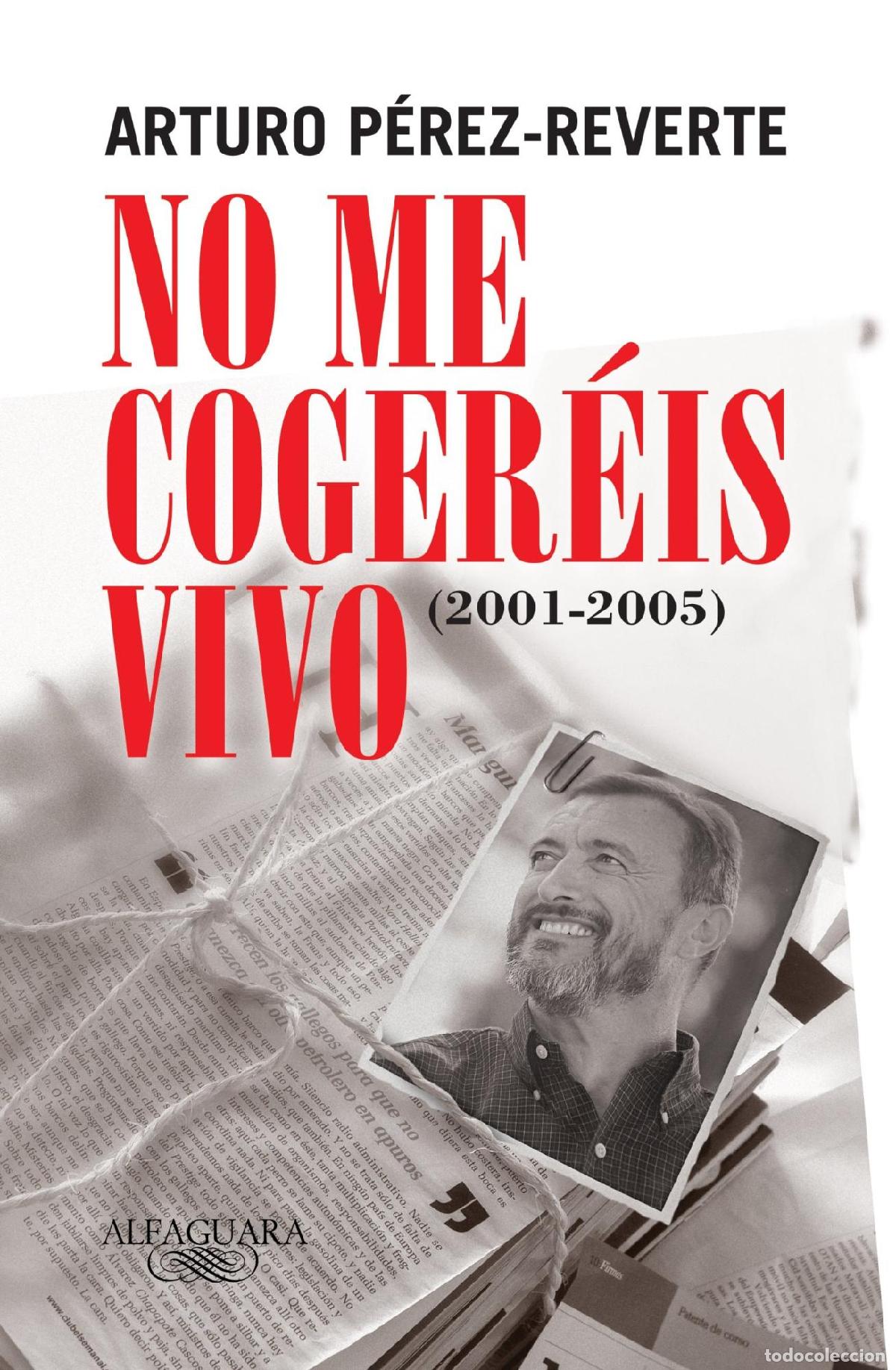 Libros: NO ME COGER&Eacute;IS VIVO (2001-2005) - P&eacute;rez-reverte, Arturo