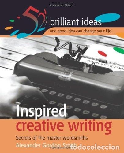 Libros: INSPIRED CREATIVE WRITING: SECRETS OF THE MASTER WORDSMITHS (52 BRILLIANT IDEAS) SMITH, ALEX GORDON