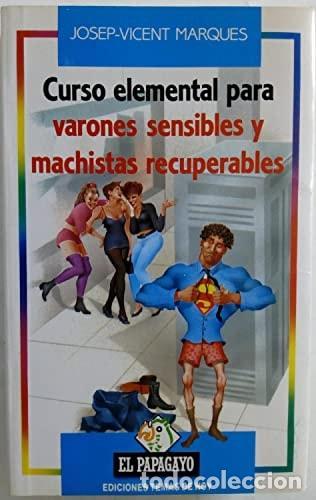 Libros: CURSO ELEMENTAL PARA VARONES SENSIBLES Y MACHISTAS RECUPERADOS MARQU&Eacute;S, JOSEP-VICENT -