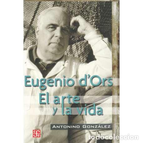 Libros: Eugenio dOrs. El arte y la vida - Antonio Gonz&aacute;lez - Foto 1