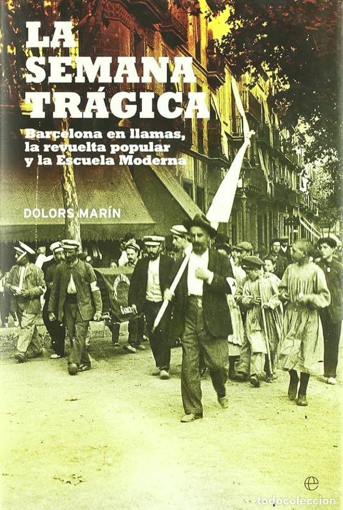 Livres: LA SEMANA TR&Aacute;GICA. BARCELONA EN LLAMAS, LA REVUELTA POPULAR Y LA ESCUELA MODERNA - Dolors Mar&iacute;n Silv