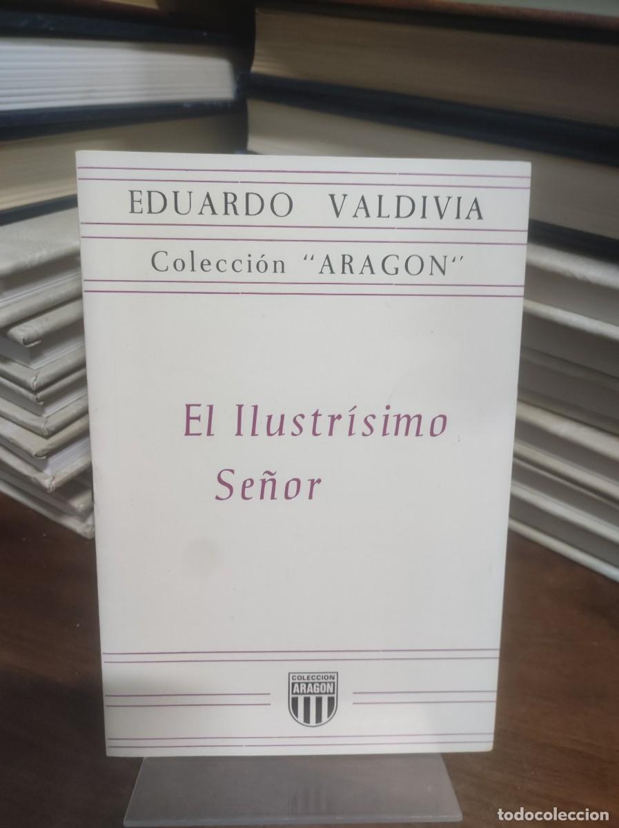 books: El Ilustr&iacute;simo Se&ntilde;or Eduardo Valdivia Colecci&oacute;n &rdquo;Arag&oacute;n&rdquo;