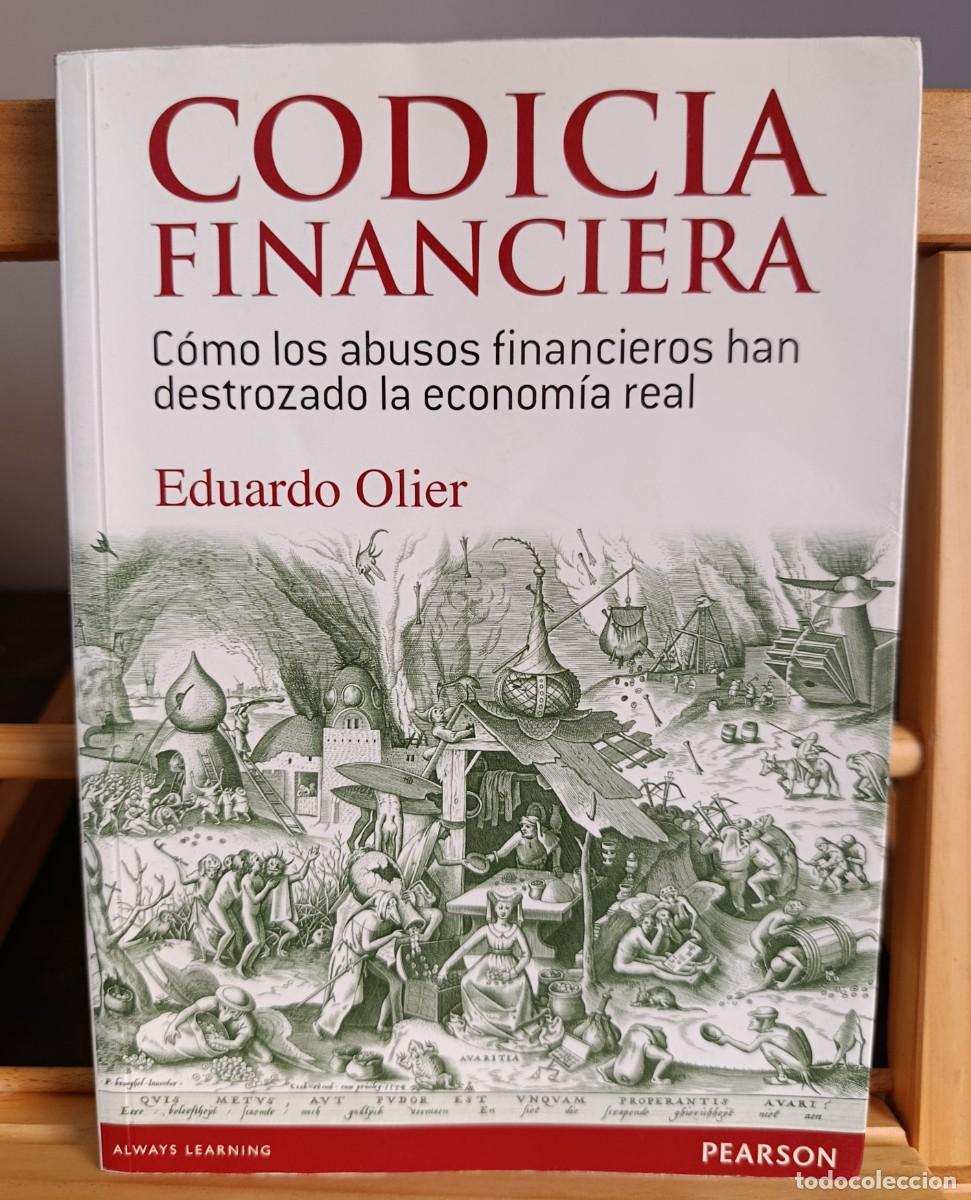 Libri di seconda mano: codicia financiera c&oacute;mo los abusos financieros han destrozado la econom&iacute;a real Eduardo Olier